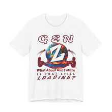 Load image into Gallery viewer, GEN Z WHAT ABOUT OUR FUTURE - IS THAT STILL LOADING? Bella Canvas 3001 Unisex Jersey Tee