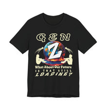 Load image into Gallery viewer, GEN Z WHAT ABOUT OUR FUTURE - IS THAT STILL LOADING? Bella Canvas 3001 Unisex Jersey Tee