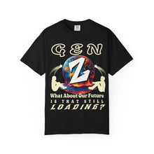 Load image into Gallery viewer, GEN Z WHAT ABOUT OUR FUTURE - IS THAT STILL LOADING? Comfort Colors 1717 Unisex Garment dyed Tee Shirt