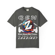 Load image into Gallery viewer, GEN Z  WHAT ABOUT OUR FUTURE - IS THAT STILL LOADING?   Comfort Colors 1717  Unisex Garment dyed Tee Shirt
