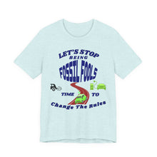 Load image into Gallery viewer, Let's Stop Being Fossil Fools - Bella  Canvas Unisex Jersey T
