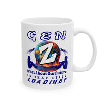 Load image into Gallery viewer, GEN Z  WHAT ABOUT OUR FUTURE- S THAT STILL LOADING Elegant White Ceramic Mug
