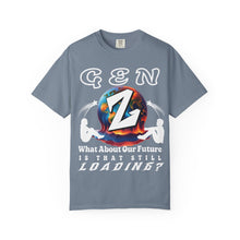 Load image into Gallery viewer, GEN Z  WHAT ABOUT OUR FUTURE - IS THAT STILL LOADING?   Comfort Colors 1717  Unisex Garment dyed Tee Shirt
