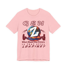 Load image into Gallery viewer, GEN Z  WHAT ABOUT OUR FUTURE - IS THAT STILL LOADING?   Bella Canvas 3001    Unisex Jersey Tee
