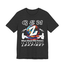 Load image into Gallery viewer, GEN Z  WHAT ABOUT OUR FUTURE - IS THAT STILL LOADING?   Bella Canvas 3001    Unisex Jersey Tee
