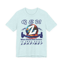 Load image into Gallery viewer, GEN Z  WHAT ABOUT OUR FUTURE - IS THAT STILL LOADING?   Bella Canvas 3001    Unisex Jersey Tee
