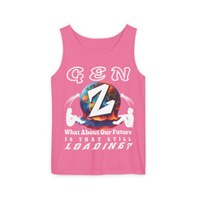 Load image into Gallery viewer, GEN Z  WHAT ABOUT OUR FUTURE - IS THAT STILL LOADING?      Comfort Colors    Garment Dyed 9360 Tank top
